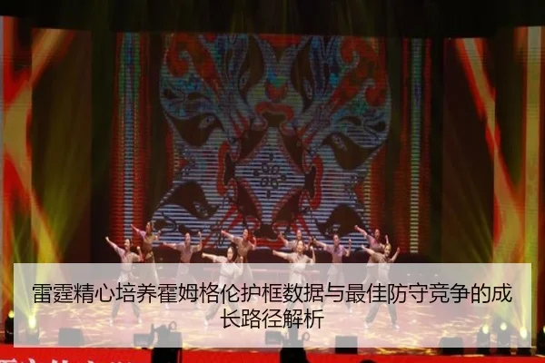雷霆精心培养霍姆格伦护框数据与最佳防守竞争的成长路径解析