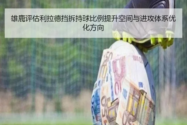 雄鹿评估利拉德挡拆持球比例提升空间与进攻体系优化方向