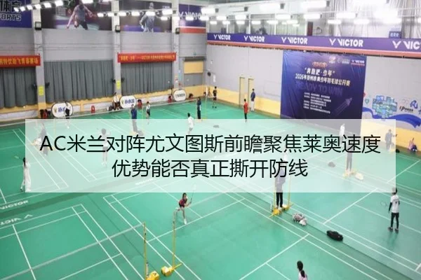AC米兰对阵尤文图斯前瞻聚焦莱奥速度优势能否真正撕开防线