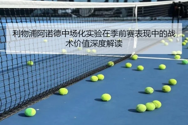 利物浦阿诺德中场化实验在季前赛表现中的战术价值深度解读